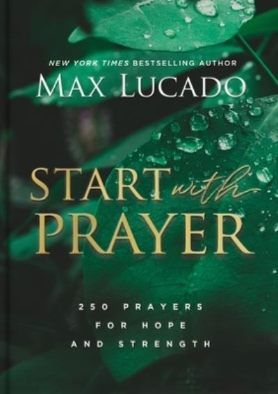 Cover for Max Lucado · Start with Prayer: 250 Prayers for Hope and Strength (Hardcover bog) (2022)