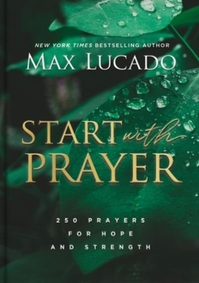 Cover for Max Lucado · Start with Prayer: 250 Prayers for Hope and Strength (Innbunden bok) (2022)
