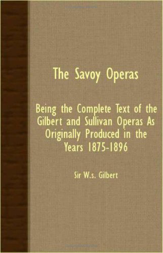 Cover for W. S. Gilbert · The Savoy Operas - Being the Complete Text of the Gilbert and Sullivan Operas As Originally Produced in the Years 1875-1896 (Taschenbuch) (2007)