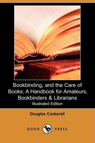 Cover for Douglas Cockerell · Bookbinding, and the Care of Books: a Handbook for Amateurs, Bookbinders &amp; Librarians (Illustrated Edition) (Dodo Press) (Paperback Book) [Illustrated, Ill edition] (2009)