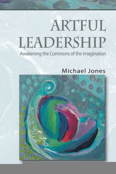 Cover for Michael Jones · Artful Leadership Awakening the Commons of the Imagination (Pocketbok) (2006)