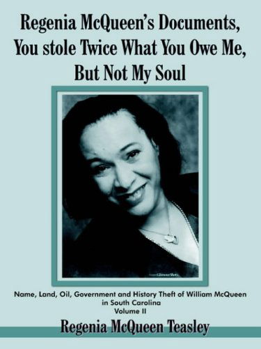 Cover for Regenia  Mcqueen Teasley · Regenia Mcqueen's Documents, You Stole Twice What You Owe Me, but Not My Soul: Name, Land, Oil, Government and History Theft of William Mcqueen in South Carolina Volume II (Paperback Book) (2004)