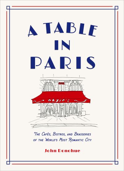 Cover for John Donohue · A Table in Paris: The Cafes, Bistros, and Brasseries of the World's Most Romantic City (Hardcover bog) (2021)