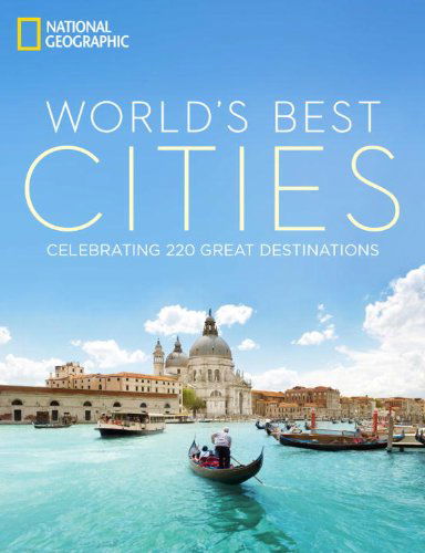 Cover for National Geographic · World's Best Cities: Celebrating 220 Great Destinations (Hardcover Book) (2014)