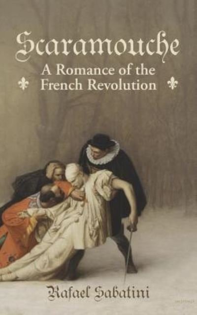 Cover for Rafael Sabatini · Scaramouche A Romance of the French Revolution (Hardcover Book) (2016)