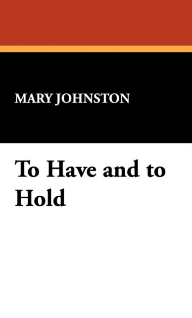 To Have and to Hold - Mary Johnston - Książki - Wildside Press - 9781434472786 - 30 maja 2008