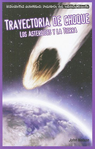 Trayectoria De Choque/ Collision Course: Los Asteroides Y La Tierra/ Asteroids and Earth (Historietas Juveniles: Peligros Del Medio Ambiente/ Jr. Graphic Environmental Dangers) (Spanish Edition) - John Nelson - Books - PowerKids Press - 9781435884786 - February 14, 2009