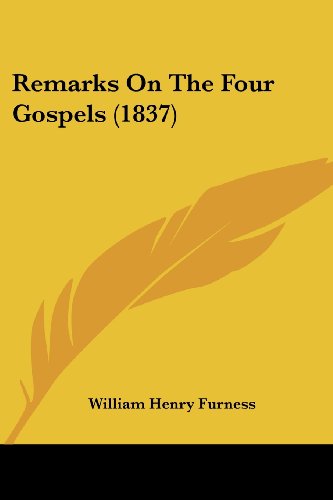 Remarks on the Four Gospels (1837) - William Henry Furness - Books - Kessinger Publishing, LLC - 9781437116786 - October 1, 2008