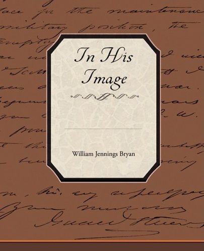 In His Image - William Jennings Bryan - Bøker - Book Jungle - 9781438515786 - 27. april 2009