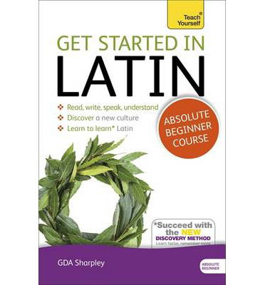 Cover for G D A Sharpley · Get Started in Latin Absolute Beginner Course: (Book only) The essential introduction to reading, writing and understanding a new language (Paperback Book) (2014)