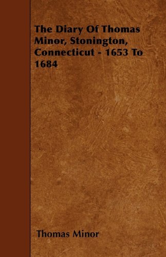 The Diary of Thomas Minor, Stonington, Connecticut - 1653 to 1684 - Thomas Minor - Books - Herron Press - 9781445531786 - March 16, 2010
