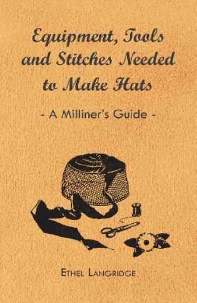 Ethel Langridge · Equipment, Tools and Stitches Needed to Make Hats - A Milliner's Guide (Pocketbok) (2011)