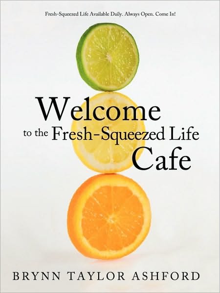 Cover for Brynn Taylor Ashford · Welcome to the Fresh-squeezed Life Cafe: Fresh-squeezed Life Available Daily. Always Open. Come In! (Paperback Book) (2010)