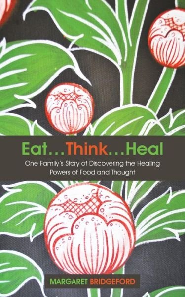 Cover for Margaret Bridgeford · Eat...think...heal: One Family's Story of Discovering the Healing Powers of Food and Thought (Taschenbuch) (2015)