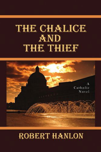 Cover for S S.j Robert Hanlon · The Chalice and the Thief: a Catholic Novel (Paperback Book) (2010)