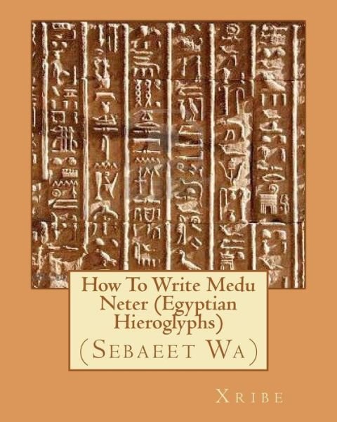How to Write Medu Neter (Egyptian Hieroglyphs) - Xribe - Books - Createspace - 9781453873786 - July 1, 2008