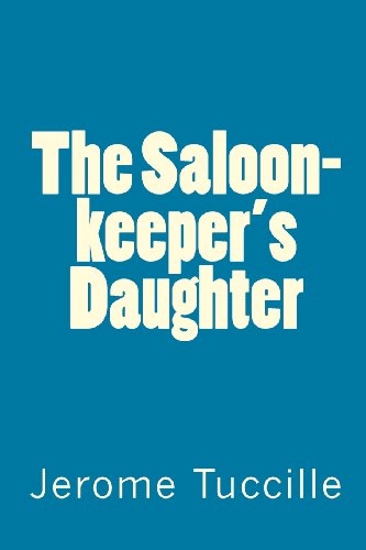 The Saloon-keeper's Daughter - Jerome Tuccille - Books - CreateSpace Independent Publishing Platf - 9781456546786 - January 20, 2011