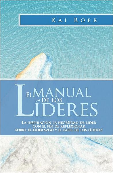 Cover for Kai Roer · El Manual De Los Líderes: La Inspiración La Necesidad De Líder Con El Fin De Reflexionar  Sobre El Liderazgo Y El Papel De Los Líderes (Paperback Book) [Spanish edition] (2011)