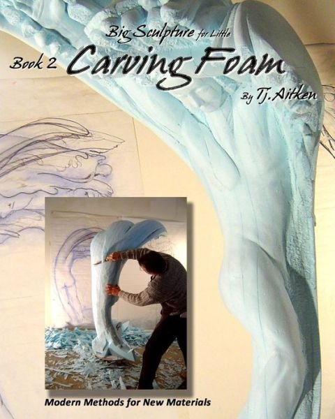 Cover for Tj Aitken · Big Sculpture for Little- Carving Foam: How to Turn Common Foam into Fantastic Form (Paperback Bog) (2011)