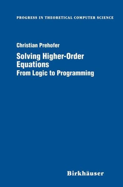 Solving Higher-order Equations: from Logic to Programming - Progress in Theoretical Computer Science - Christian Prehofer - Bøker - Springer-Verlag New York Inc. - 9781461272786 - 21. oktober 2012