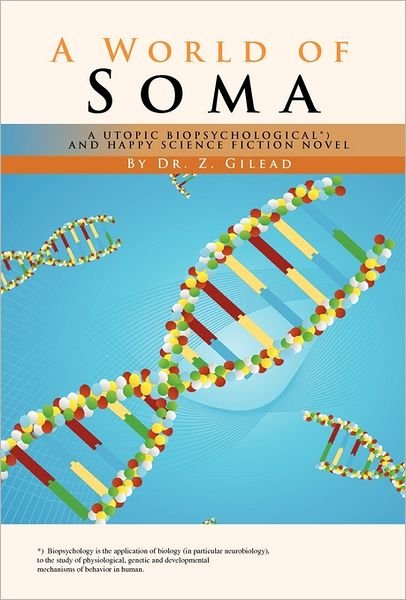 Cover for Zvee Gilead · A World of Soma: a Utopic, Biopsychological, and Happy Science Fiction Novel (Gebundenes Buch) (2011)