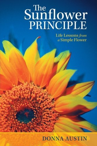 The Sunflower Principle: Life Lessons from a Simple Flower - Donna Austin - Kirjat - InspiringVoices - 9781462402786 - perjantai 21. syyskuuta 2012