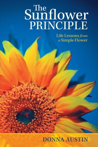 The Sunflower Principle: Life Lessons from a Simple Flower - Donna Austin - Books - InspiringVoices - 9781462402786 - September 21, 2012