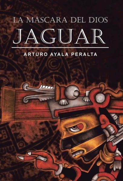 Cover for Arturo Ayala Peralta · La Mascara Del Dios Jaguar (Hardcover Book) (2013)
