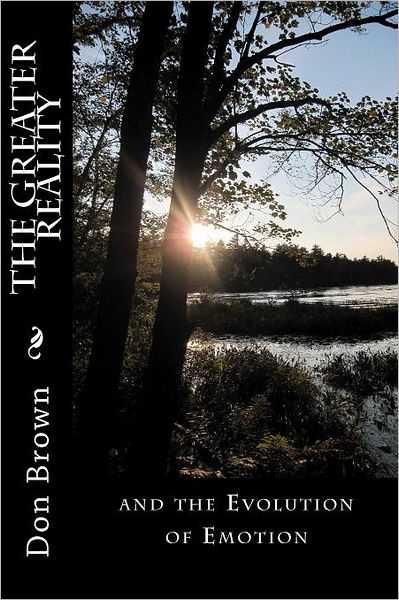 The Greater Reality: and the Evolution of Emotion - Don Brown - Books - CreateSpace Independent Publishing Platf - 9781466347786 - April 2, 2012