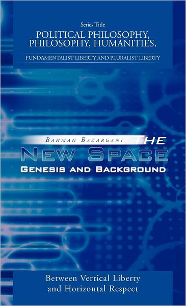 Cover for Bahman Bazargani · The New Space: Genesis and Background: Between Vertical Liberty and Horizontal Respect (Hardcover Book) (2012)