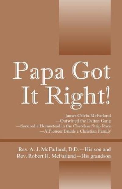 Cover for REV A J McFarland DD · Papa Got It Right! James Calvin McFarland - Outwitted the Dalton Gang -- Secured a Homestead in the Cherokee Strip Race -- A Pioneer Builds a Christian Family (Pocketbok) (2016)