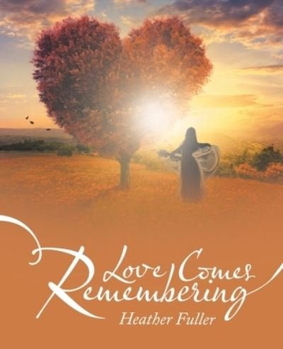 Cover for Heather Fuller · Love Comes Remembering (Pocketbok) (2022)