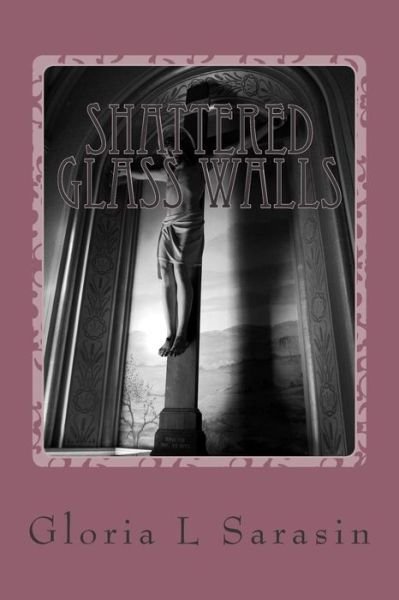 Gloria L Sarasin · Shattered Glass Walls (Pocketbok) (2014)