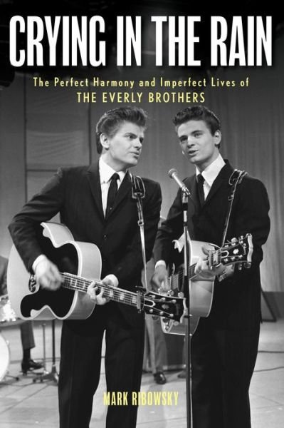 Crying in the Rain: The Perfect Harmony and Imperfect Lives of the Everly Brothers - Mark Ribowsky - Livres - Globe Pequot Press - 9781493077786 - 2 avril 2024