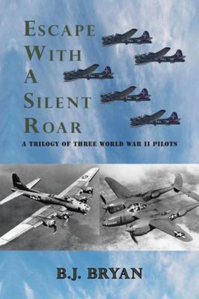 Cover for B J Bryan · Escape with a Silent Roar: a Trilogy of Three World War II Pilots Including a P-38 Fighter in Combat Missions over Europe (Paperback Bog) (2013)