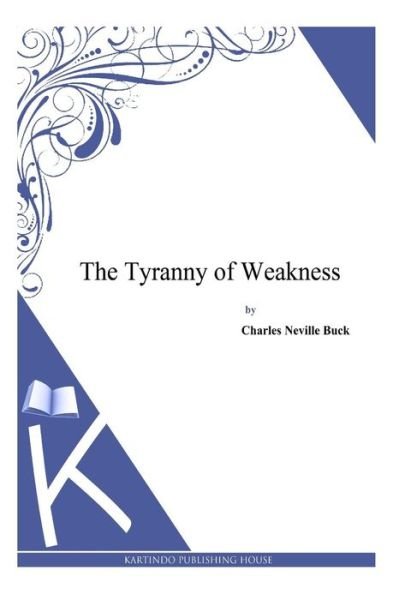 Cover for Charles Neville Buck · The Tyranny of Weakness (Paperback Bog) (2014)