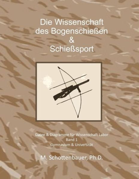 Cover for M Schottenbauer · Die Wissenschaft Der Bogenschiessen &amp; Schiesssport: Daten &amp; Diagramme Fur Wissenschaft Labor (Paperback Bog) (2014)