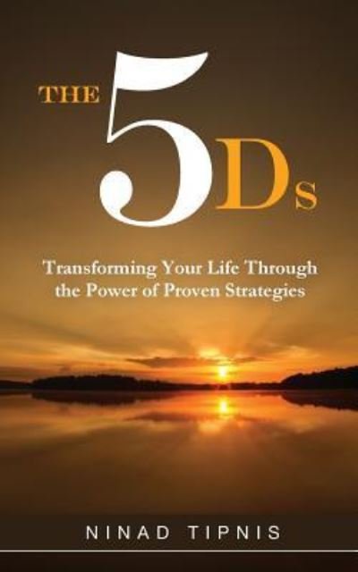 Cover for Ninad Tipnis · The 5 Ds: Transforming Your Life Through the Power of Proven Strategies (Paperback Bog) (2014)