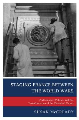Cover for Susan McCready · Staging France between the World Wars: Performance, Politics, and the Transformation of the Theatrical Canon (Hardcover Book) (2016)