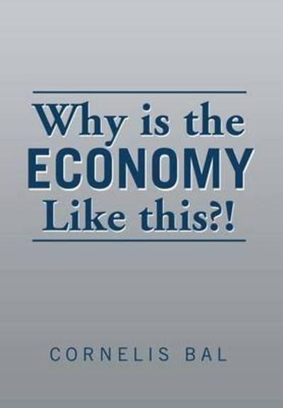 Cover for Cornelis Bal · Why is the Economy Like This?! (Hardcover Book) (2014)