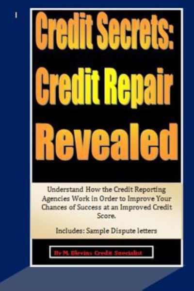 Cover for M Blevins · Credit Secrets : Credit Repair Revealed : Understand How the Credit Reporting Agencies Work in Order to Improve Your Chances of Success at an Improved Credit Score. Includes (Paperback Book) (2014)