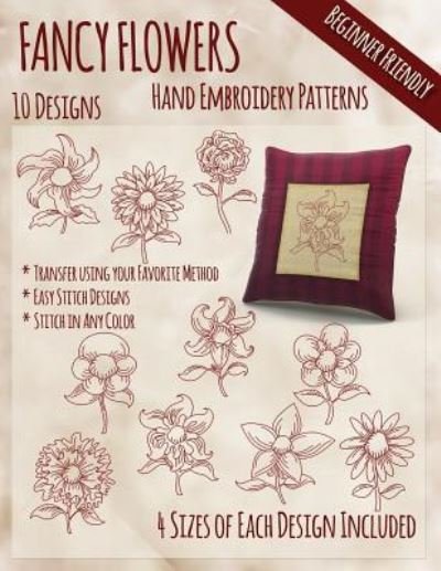 Fancy Flowers Hand Embroidery Patterns - Stitchx Embroidery - Livres - Createspace Independent Publishing Platf - 9781505398786 - 23 février 2015