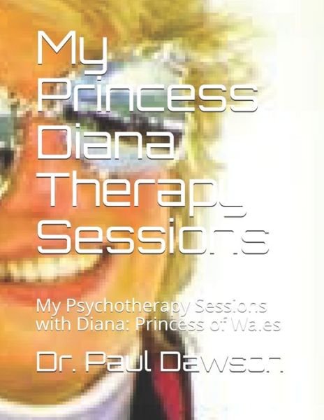 Cover for Dr Paul Dawson · My Princess Diana Therapy Sessions: My Psychotherapy Sessions with Diana: Princess of Wales (Pocketbok) (2014)