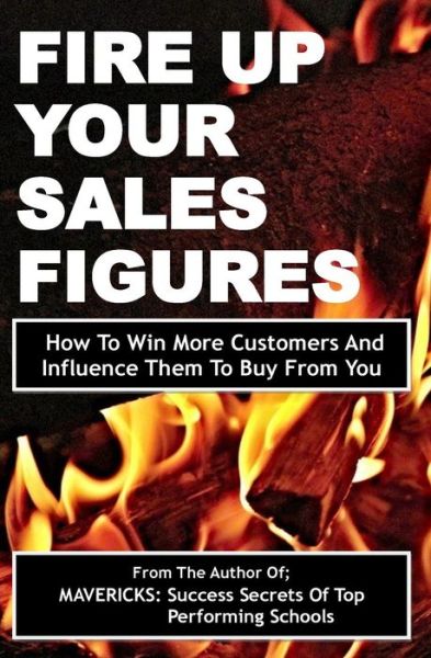 Cover for Fancis Okumu · Fire Up Your Sales Figures: How to Win More Customers and Influence Them to Buy from You (Paperback Book) (2015)