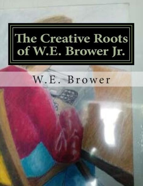 Cover for W E Brower Jr · The Creative Roots of W.e. Brower Jr.: 1986-1994 (Paperback Book) (2015)