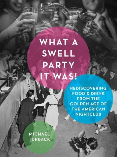 Cover for Michael Turback · What a Swell Party It Was!: Rediscovering Food &amp; Drink from the Golden Age of the American Nightclub (Hardcover Book) (2018)