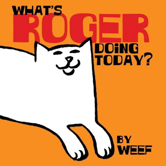 Cover for Weef · What's Roger Doing Today?: a Day in the Life of Roger the Cat (Paperback Book) (2015)