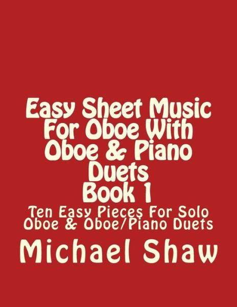 Cover for Michael Shaw · Easy Sheet Music for Oboe with Oboe &amp; Piano Duets Book 1: Ten Easy Pieces for Solo Oboe &amp; Oboe / Piano Duets (Pocketbok) (2015)