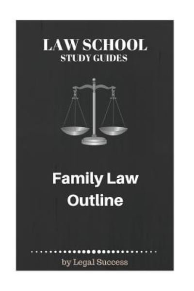 Law School Study Guides Family Law Outline - Legal Success - Boeken - Createspace Independent Publishing Platf - 9781517108786 - 28 augustus 2015