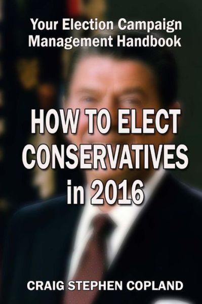 Cover for Craig Stephen Copland · How to Elect Conservatives in 2016: Your Election Campaign Management Handbook (Paperback Book) (2015)